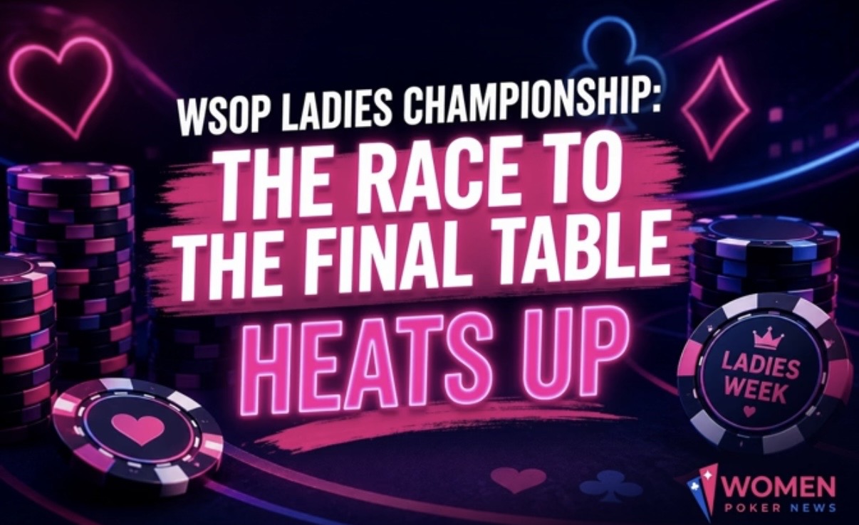 WSOP Ladies Championship: The Race to the Final Table Heats Up